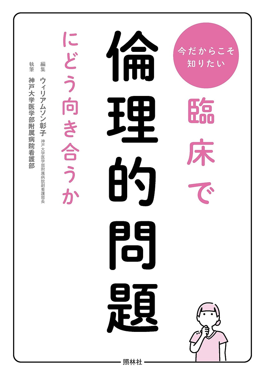 臨床で倫理的問題にどう向き合うか 今だからこそ知りたい／ウィリアムソン彰子／神戸大学医学部附属病院看護部【1000円以上送料無料】