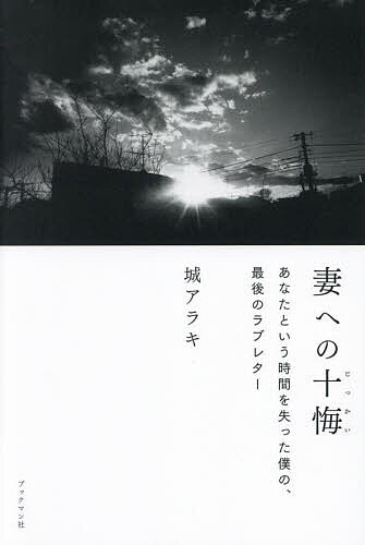 妻への十悔 あなたという時間を失った僕の 最後のラブレター／城アラキ【1000円以上送料無料】