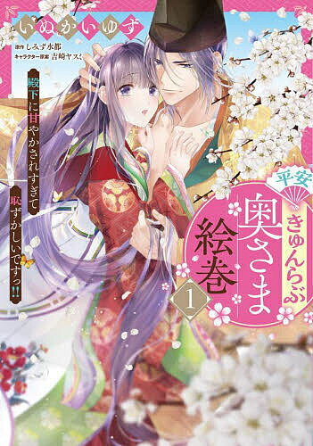 Love Max Comics - 【送料無料】平安きゅんらぶ奥さま絵巻 殿下に甘やかされすぎて恥ずかしいですっ!! 1／いぬかいゆず／しみず水都