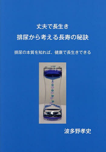 丈夫で長生き排尿から考える長寿の秘訣 排尿の本質を知れば、健康で長生きできる／波多野孝史【1000円以上送料無料】