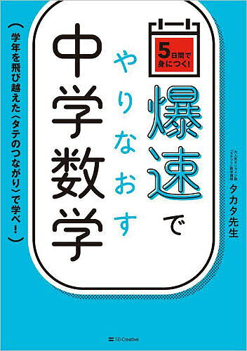 【送料無料】爆速でやりなおす中学数学 5日間で身につく! 学年を飛び越えた〈タテのつながり〉で学べ!／タカタ先生