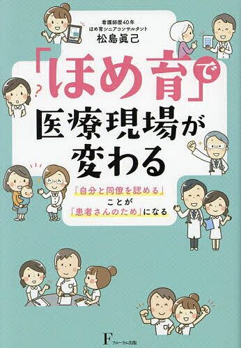 「ほめ育」で医療現場が変わる 「自分と同僚を認める」ことが「患者さんのため」になる／松島眞己【1000円以上送料無料】のサムネイル