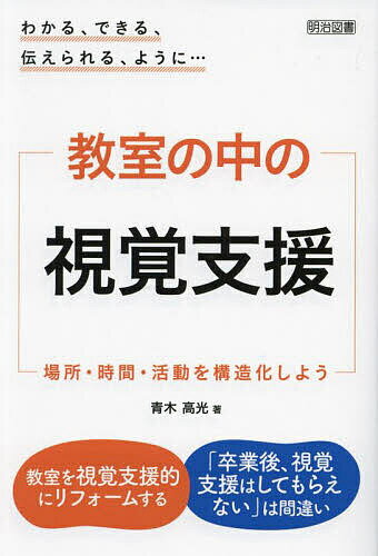 【送料無料】教室の中の視覚支援 場所 時間 活動を構造化しよう わかる できる 伝えられる ように…／青木高光