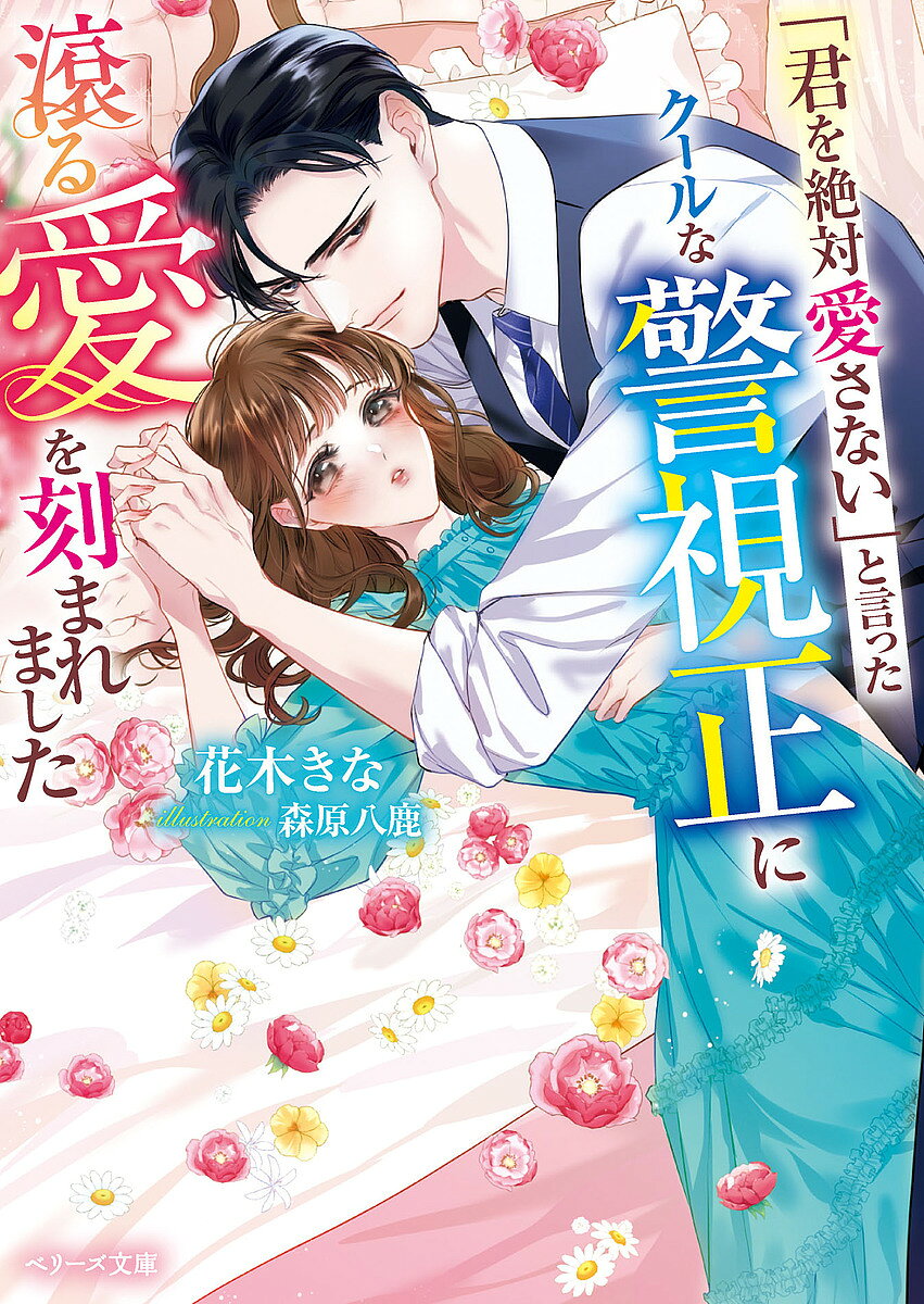 【送料無料】「君を絶対愛さない」と言ったクールな警視正に滾る愛を刻まれました／花木きな