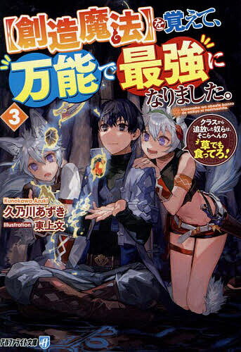 【送料無料】〈創造魔法〉を覚えて、万能で最強になりました。 クラスから追放した奴らは、そこらへんの草でも食ってろ! 3／久乃川あずき