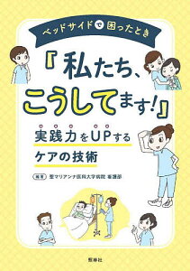 ベッドサイドで困ったとき「私たち、こうしてます!」 実践力をUPするケアの技術/聖マリアンナ医科大学病院看護部【1000円以上送料無料】