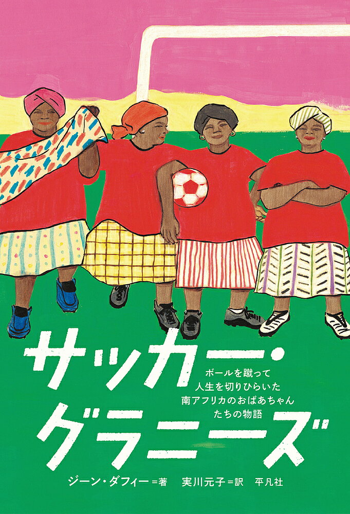 Nonfiction - 【送料無料】サッカー・グラニーズ ボールを蹴って人生を切りひらいた南アフリカのおばあちゃんたちの物語／ジーン・ダフィー／実川元子