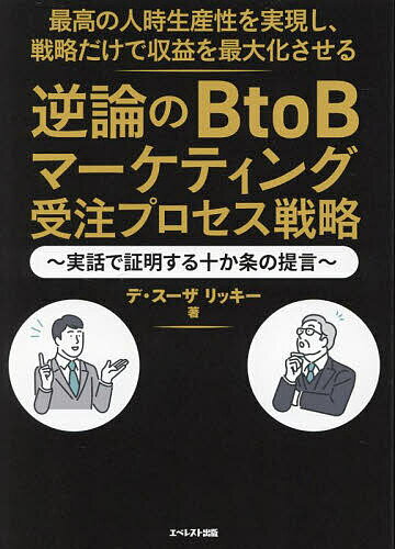 Marketing - 【送料無料】最高の人時生産性を実現し、戦略だけで収益を最大化させる逆論のBtoBマーケティング受注プロセス戦略 実話で証明する十か条の提言／デ・スーザリッキー