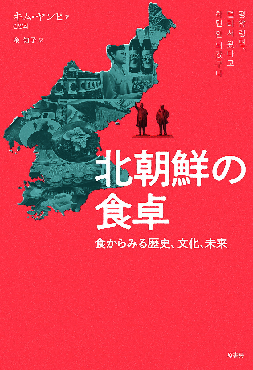 【送料無料】北朝鮮の食卓 食からみる歴史、文化、未来／キムヤンヒ／金知子