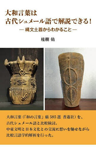 大和言葉は古代シュメール語で解説できる! 縄文土器からわかること／桂樹佑【1000円以上送料無料】