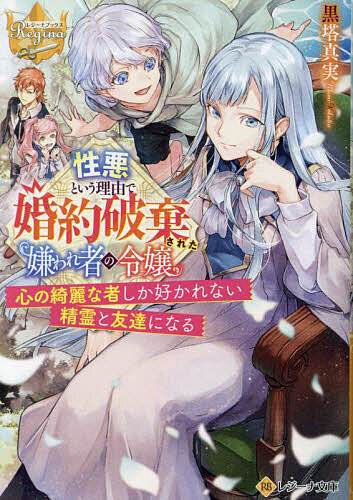 【送料無料】性悪という理由で婚約破棄された嫌われ者の令嬢 心の綺麗な者しか好かれない精霊と友達になる／黒塔真実