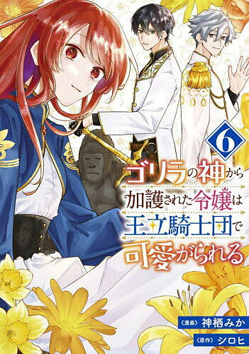 【送料無料】ゴリラの神から加護された令嬢は王立騎士団で可愛がられる 6／神栖みか／シロヒ