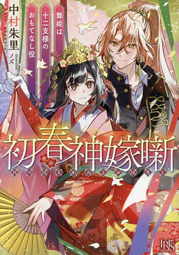 【送料無料】初春神嫁噺 舞姫は十二支様のおもてなし役／中村朱里