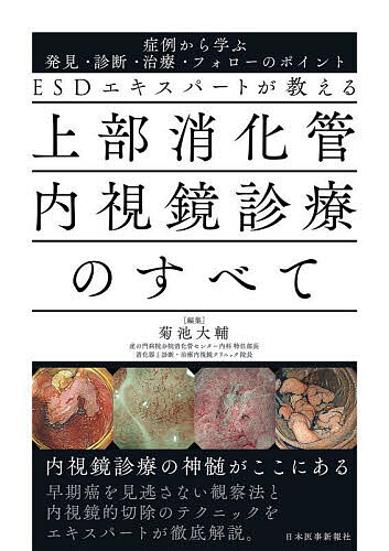 【送料無料】ESDエキスパートが教える上部消化管内視鏡診療のすべて 症例から学ぶ発見・診断・治療・フォローのポイント／菊池大輔