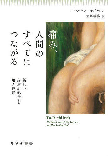 【送料無料】痛み、人間のすべてにつながる 新しい疼痛の科学を知る12章／モンティ・ライマン／塩崎香織