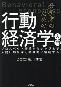 分析者のための行動経済学入門 プロスペクト理論からナッジまで、人間行動を深く網羅的に解明する/黒川博文【1000円以上送料無料】