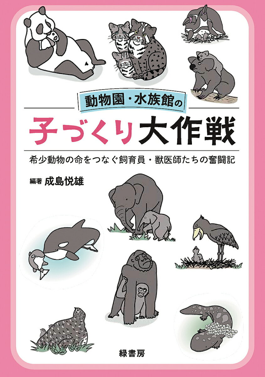 【送料無料】動物園・水族館の子づくり大作戦 希少動物の命をつなぐ飼育員・獣医師たちの奮闘記／成島悦雄