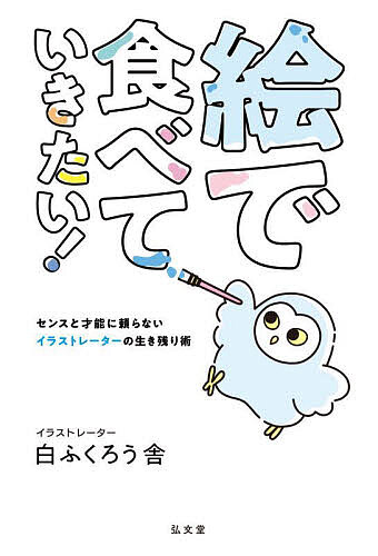 【送料無料】絵で食べていきたい! センスと才能に頼らないイラストレーターの生き残り術／白ふくろう舎