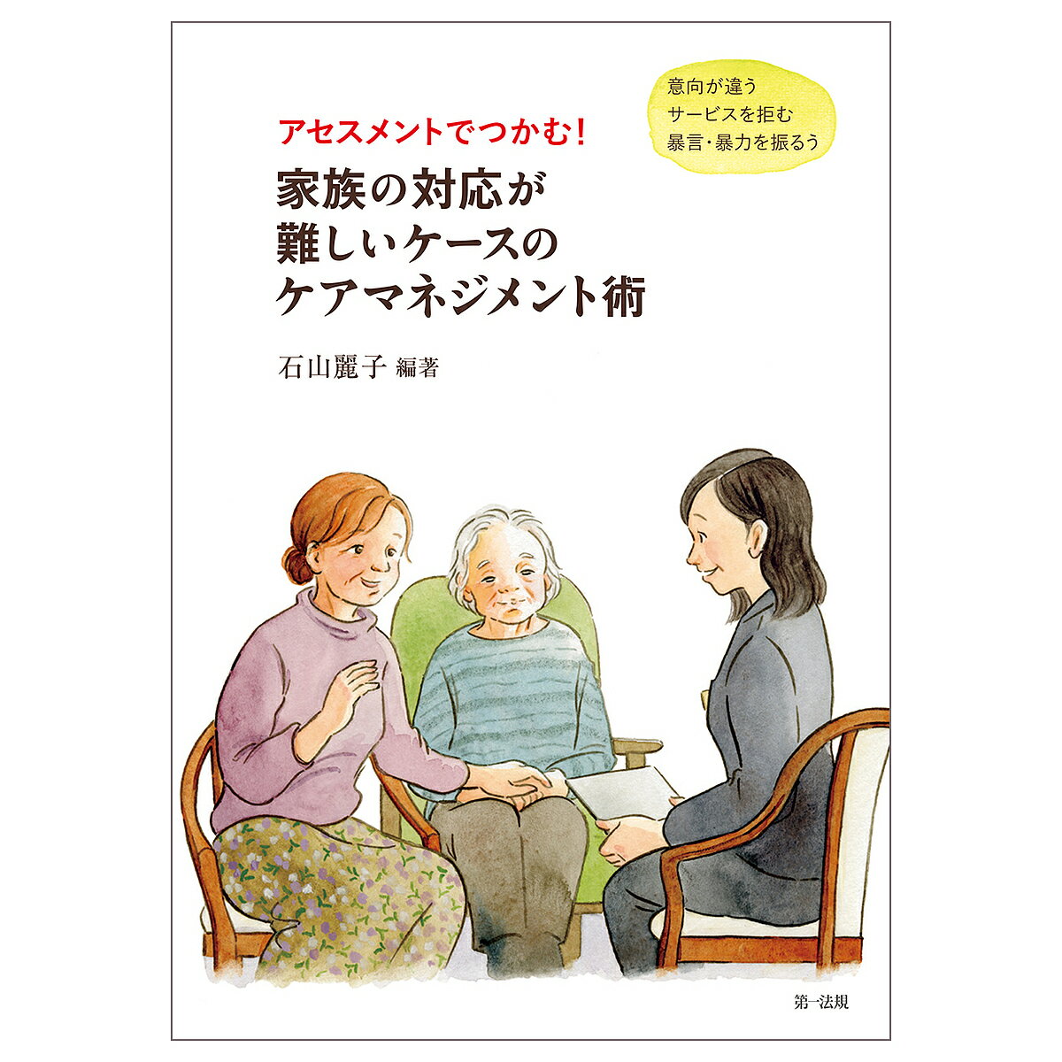 【送料無料】アセスメントでつかむ!家族の対応が難しいケースのケアマネジメント術 意向が違う サービスを拒む 暴言・暴力を振るう／石山麗子