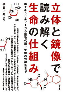 立体と鏡像で読み解く生命の仕組み ホモキラリティーから薬物代謝、生物の対称性まで/黒柳正典【1000円以上送料無料】