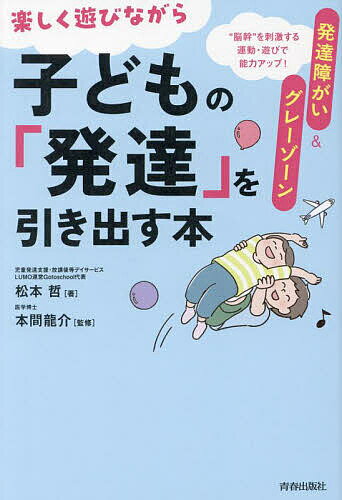 【送料無料】発達障がい&グレーゾーン楽しく遊びながら子どもの「発達」を引き出す本 “脳幹”を刺激する運動・遊びで能力アップ!／松本哲／本間龍介