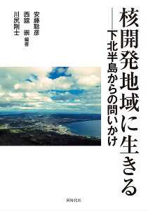 核開発地域に生きる 下北半島からの問いかけ/安藤聡彦/西舘崇/川尻剛士【1000円以上送料無料】
