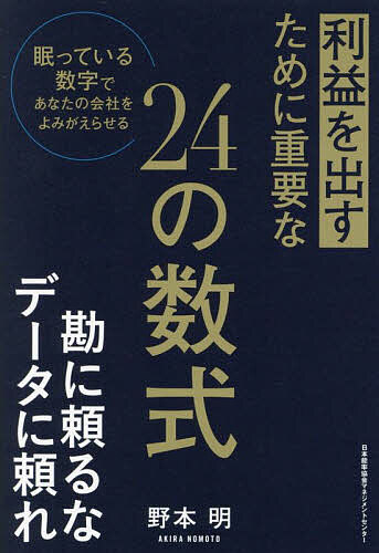 【送料無料】利益を出すために重要な24の数式 眠っている数字であなたの会社をよみがえらせる／野本明