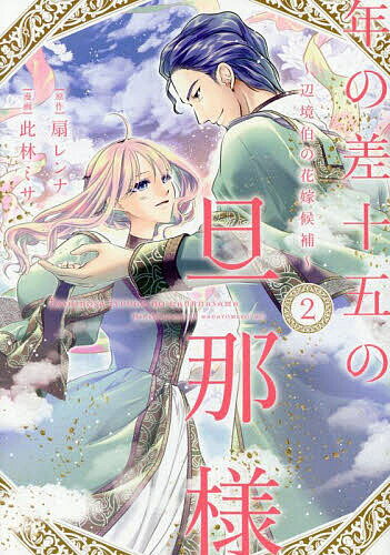 【送料無料】年の差十五の旦那様 辺境伯の花嫁候補 2／此林ミサ／扇レンナ