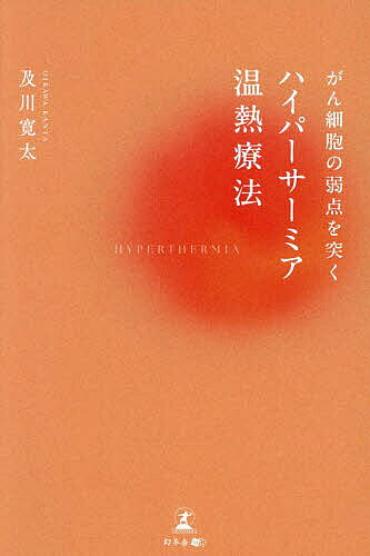 がん細胞の弱点を突くハイパーサーミア温熱療法／及川寛太【1000円以上送料無料】