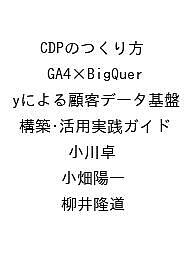 〔予約〕CDPのつくり方 GA4×BigQueryによる顧客データ基盤 構築・活用実践ガイド/小川卓/小畑陽一/柳井隆道【1000円以上送料無料】