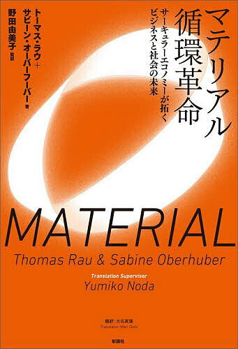 【送料無料】マテリアル循環革命 サーキュラーエコノミーが拓くビジネスと社会の未来／トーマス・ラウ／サビーン・オーバーフーバー／野田由美子