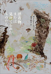 【送料無料】漂着物、または見捨てられたものたち/ルーシー・ウッド/木下淳子