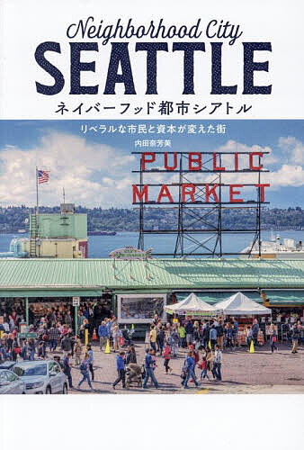 【送料無料】ネイバーフッド都市シアトル リベラルな市民と資本が変えた街／内田奈芳美