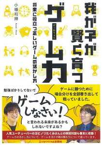 我が子が賢く育つゲーム力 将来に役立つ正しいゲームの活かし方/小幡和輝【1000円以上送料無料】