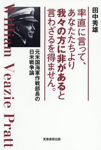 【送料無料】率直に言って、あなたたちより我々の方に非があると言わざるを得ません。 元米国海軍作戦部長の日米戦争論／田中秀雄