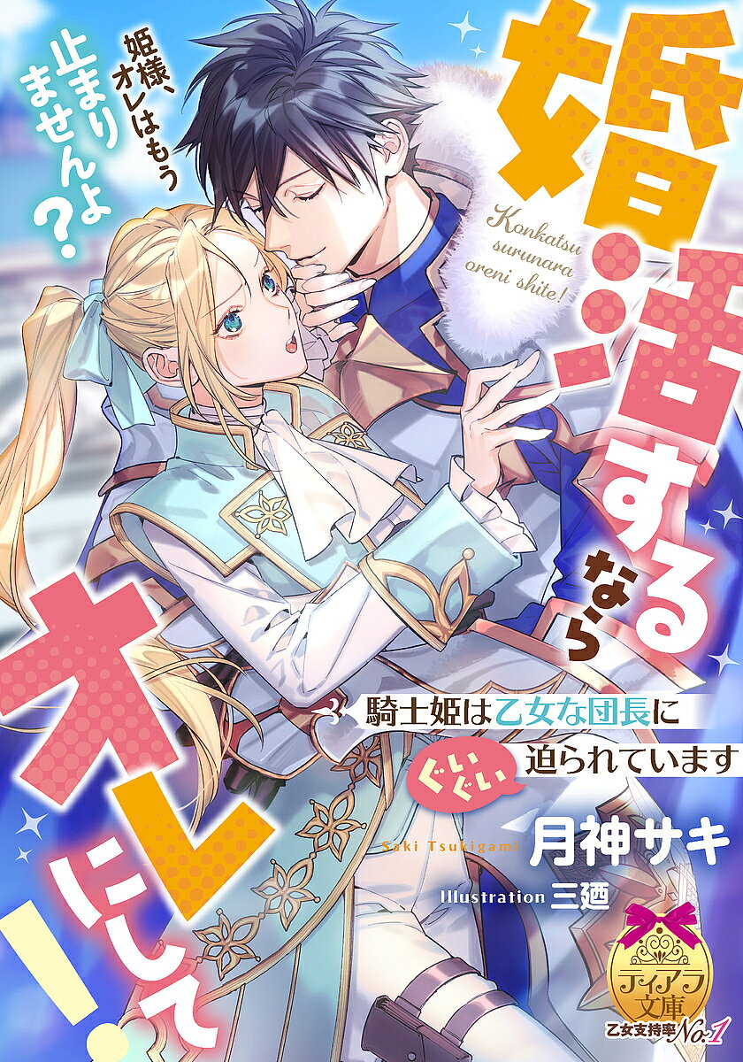 【送料無料】婚活するならオレにして!騎士姫は乙女な団長にぐいぐい迫られています／月神サキ