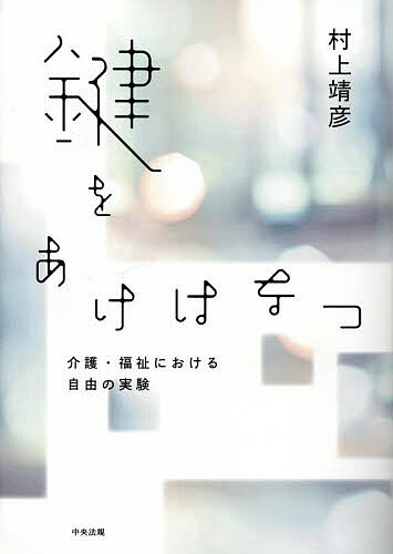 鍵をあけはなつ 介護・福祉における自由の実験／村上靖彦【1000円以上送料無料】