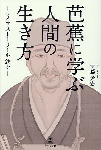 【送料無料】芭蕉に学ぶ人間の生き方 ライフストーリーを紡ぐ／伊藤芳宏