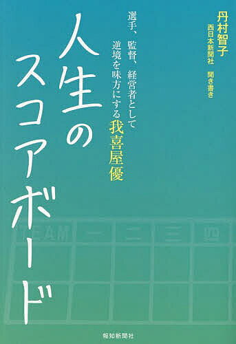 人生のスコアボード 選手、監督、経営者として逆境を味方にする我喜屋優 聞き書き／我喜屋優／丹村智子【1000円以上送料無料】