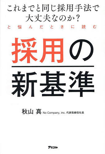 採用の新基準 これまでと同じ採用手法で大丈夫なのか?と悩んだときに読む／秋山真【1000円以上送料無料】