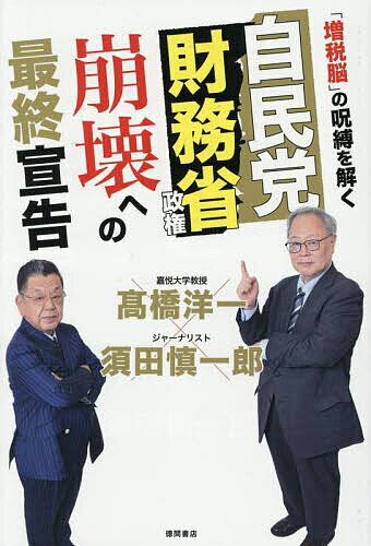 自民党財務省政権崩壊への最終宣告 「増税脳」の呪縛を解く／高橋洋一／須田慎一郎【1000円以上送料無料】