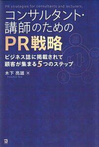 コンサルタント・講師のためのPR戦略 ビジネス誌に掲載されて顧客が集まる5つのステップ/木下亮雄【1000円以上送料無料】