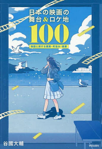 日本の映画の舞台&ロケ地100 物語と旅する建築・町並み・絶景／谷國大輔【1000円以上送料無料】