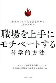 職場を上手にモチベートする科学的方法 無理なくやる気を引き出せる26のスキル/グロービス経営大学院/若杉忠弘【1000円以上送料無料】