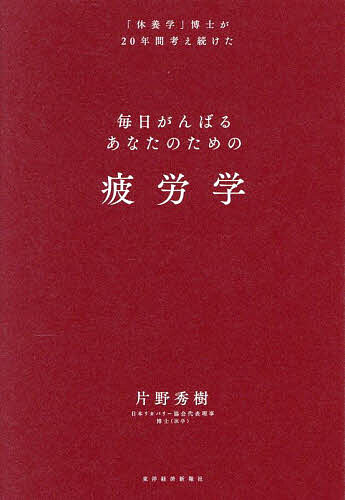【送料無料】毎日がんばるあなたのための疲労学 「休養学」博士が20年間考え続けた／片野秀樹のサムネイル