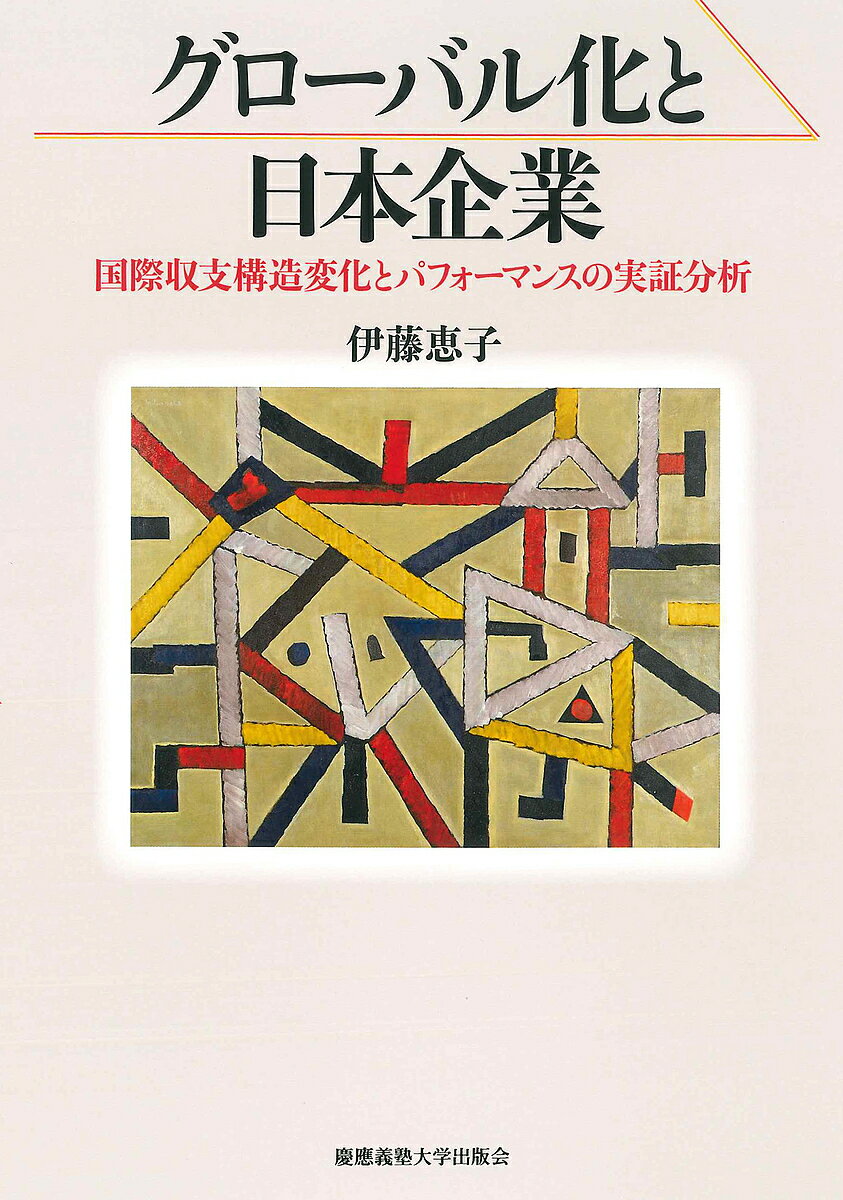 【送料無料】グローバル化と日本企業 国際収支構造変化とパフォーマンスの実証分析/伊藤恵子