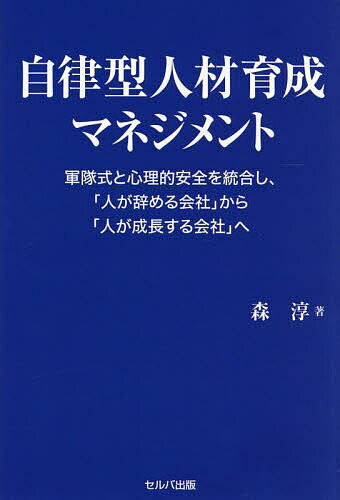 自律型人材育成マネジメント 軍隊式と心理的安全を統合し、「人が辞める会社」から「人が成長する会社」へ／森淳【1000円以上送料無料】