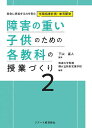 障害の重い子供のための各教科の授業づくり 2/下山直人/筑波大学附属桐が丘特別支援学校【1000円以上送料無料】