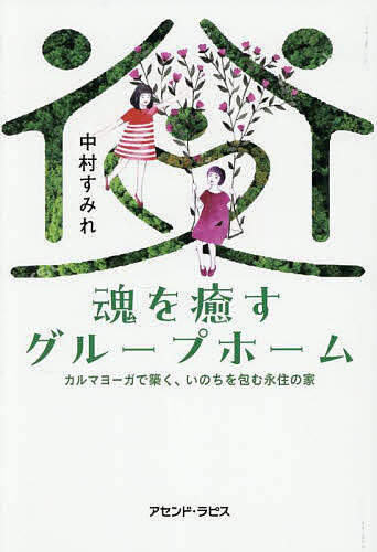 【送料無料】魂を癒すグループホーム カルマヨーガで築く、いのちを包む永住の家／中村すみれ