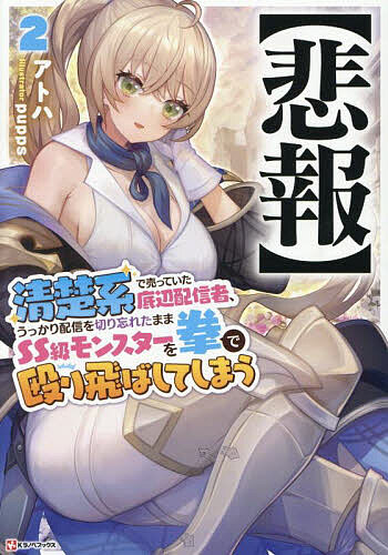 【送料無料】〈悲報〉清楚系で売っていた底辺配信者、うっかり配信を切り忘れたままSS級モンスターを拳で殴り飛ばしてしまう 2／アトハ